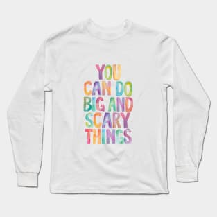 You Can Do Big and Scary Things Long Sleeve T-Shirt